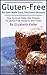 Gluten-Free Recipes Made Easy Volume I: Delicious Desserts: How To Cook, Bake and Prepare 30 Delicious Gluten-Free Desserts and Treats