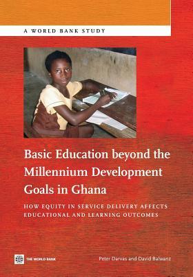 Basic Education beyond the Millennium Development Goals in Ghana: How Equity in Service Delivery Affects Educational and Learning Outcomes (World Bank Studies)