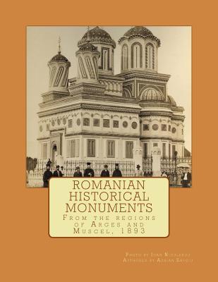 Romanian Historical Monuments: From the regions of Arges and Muscel, 1893 (Romanian Authors)