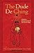 The Dude De Ching: A Dudiest Holy Book Inspired by the Tao Te Ching of Lao Tzu and the Big Lebowski of Joel and Ethan Coen