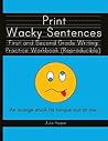 Print Wacky Sentences: First and Second Grade Writing Practice Workbook: (Reproducible)