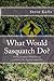 What Would Sasquatch Do? by Steve Kulls