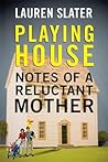 Playing House by Lauren Slater Playing House by Lauren Slater