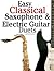 Easy Classical Saxophone & Electric Guitar Duets: For Alto, Baritone, Tenor & Soprano Saxophone player. Featuring music of Mozart, Handel, Strauss, ... In Standard Notation and Tablature.