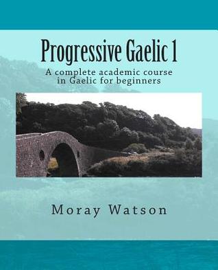 Progressive Gaelic 1: A complete Academic course in Gaelic for Beginners