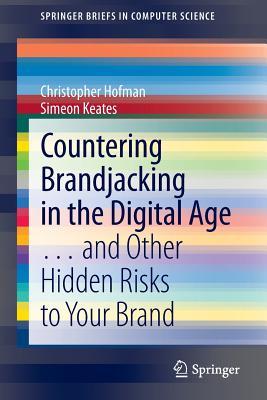 Countering Brandjacking in the Digital Age: … and Other Hidden Risks to Your Brand (SpringerBriefs in Computer Science)