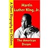 Martin Luther King Jr. : The American Dream (A Short Biography for Children)