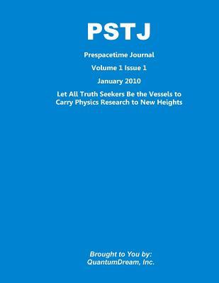 PSTJ Prespacetime Journal Volume 1 Issue 1: Let All Truth Seekers Be the Vessels to Carry Physics Research to New Heights