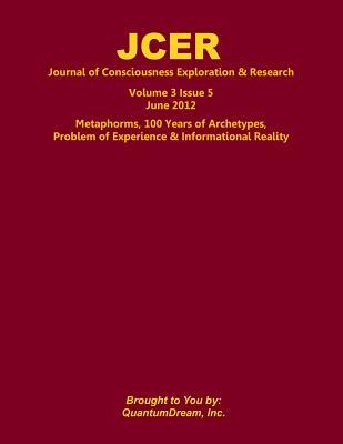 Journal of Consciousness Exploration & Research Volume 3 Issue 5: Metaphorms, 100 Years of Archetypes, Problem of Experience & Informational Reality