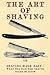 The Art of Shaving: Shaving Made Easy - What the man who shaves ought to know.