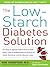 The Low-Starch Diabetes Solution: Six Steps to Optimal Control of Your Adult-Onset (Type 2) Diabetes