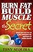 Burn Fat Build Muscle "The Secret"