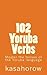 102 Yoruba Verbs: Master the tenses of the Yoruba language (Connection: English Yoruba)