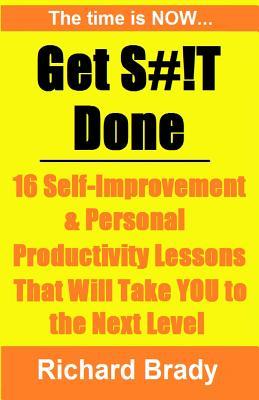 Get S#!t Done: 16 Self-Improvement & Personal Productivity Lessons That Will Take You to the Next Level