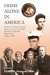 Home Alone in America: Letters of a Young German Alone in the U.S. and His Family in Cold War Berlin from 1946 to 1955 Home Alone in America: Letters of a Young German Alone in the U.S. and His Family in Cold War Berlin from 1946 to 1955