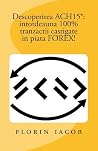 Descoperirea Ach15: Intotdeauna 100% Tranzactii Castigate in Piata Forex! (Romanian Edition) Descoperirea Ach15: Intotdeauna 100% Tranzactii Castigate in Piata Forex! (Romanian Edition)