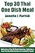 Tried & Tested Top 30 Thai One Dish Meals: Latest Collection of Top 30 Mouth-Watering, Most-Wanted Delicious, Easy And Quick Thai One Dish Recipes For You And Your Whole Family