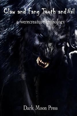 Claw and Fang Tooth and Nail: A Werecreature Anthology