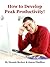 How to Develop Peak Productivity! (The Jason Fladlien Internet Marketing Reports Book 1)