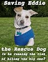 Saving Eddie the Rescue Dog. Is he running the risk of biting the big one?