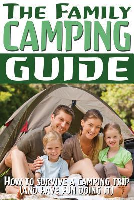 The Family Camping Guide: How to Survive a Camping Trip (and Have Fun Doing It)