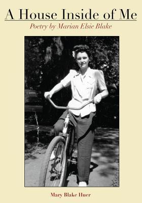 A House Inside Of Me: Poetry by Marian Elsie Blake