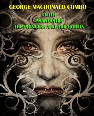 George MacDonald Combo: Lilith/Phantastes/The Princess and the Goblin