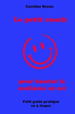 Le petit coach pour booster la confiance en soi: Petit guide en 5 etapes