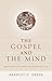 The Gospel and the Mind: Recovering and Shaping the Intellectual Life