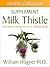 The Milk Thistle Supplement: Alternative Medicine for a Healthy Body (Health Collection)