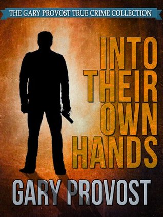 Into Their Own Hands: Shocking True Stories of Citizens Who Took the Law Into Their Own Hands (Kindle Edition)