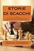 STORIE DI SCACCHI ovvero GLI SCACCHI NELLA LETTERATURA ITALIANA: I grandi autori italiani che hanno raccontato gli scacchi e la vita quotidiana dal ... antologie a tema della letteratura italiana)
