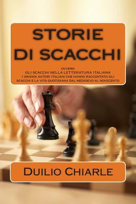 STORIE DI SCACCHI ovvero GLI SCACCHI NELLA LETTERATURA ITALIANA: I grandi autori italiani che hanno raccontato gli scacchi e la vita quotidiana dal ... antologie a tema della letteratura italiana)