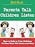 Parents Talk, Children Listen: How to Talk to Your Children So That They Will Listen and Obey