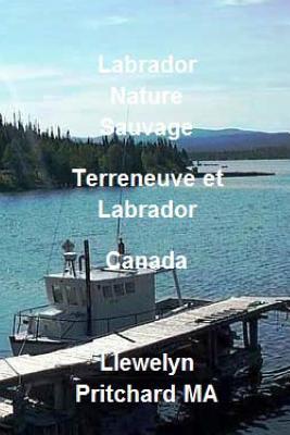 Labrador Nature Sauvage, Terreneuve et Labrador, Canada: Rafraichissez votre corps, esprit et ame (Travel Handbooks) (French Edition)