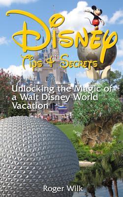Disney Tips & Secrets: Unlocking the Magic of a Walt Disney World Vacation