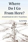 Where Do I Go From Here?: A Guidebook for Life's Transitions