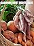 Growing Root Vegetables At Home: A guide on how to grow amazingly tasty potatoes, carrots, beetroots, parsnips, swedes and turnips