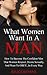 What Women Want In A Man: How To Become The Alpha Male Women Respect, Desire, And Want To Submit To