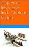 Airplanes: Block and Brick Airplane Designs Airplanes: Block and Brick Airplane Designs