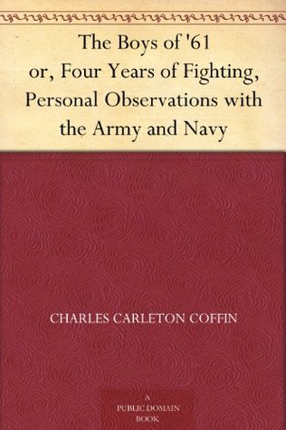 The Boys of '61 or, Four Years of Fighting, Personal Observations with the Army and Navy (Kindle Edition)
