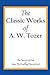 The Classic Works of A. W. Tozer: The Pursuit of God & Man - The Dwelling Place of God