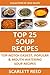 Top 25 Soup Recipes: COLLECTION of Top-Notch, Easiest, Quickest and Popular Mouth Watering Soup Recipes