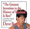 The Greatest Invention in the History of Mankind Is Beer by Dave Barry