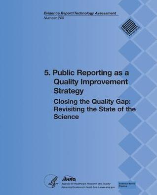 5. Public Reporting as a Quality Improvement Strategy: Closing the Quality Gap: Revisiting the State of the Science (Evidence Report/Technology Assessment Number 208)
