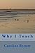 Why I Teach: A guide to re-...