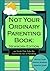 Not Your Ordinary Parenting Book: Newborn Edition: 101 Tricks That Take the Guesswork out of Parenting: Updated for 2016