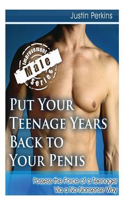 Put Your Teenage Years Back to Your Penis: Possess the Force of a Teenager Via a No-Nonsense Way (Male Improvement Series)