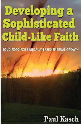 Developing a Sophisticated Child-Like Faith: Solid Food for Biblically-Based Spiritual Growth