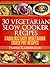 30 Vegetarian Slow Cooker Recipes – Fabulous Easy Vegetarian Crock Pot Recipes (Vegetarian Cookbook and Vegetarian Recipes Collection 10)